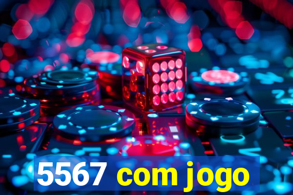 5567 com jogo